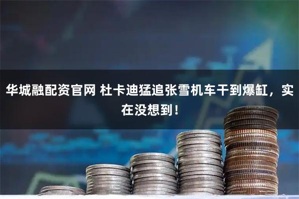 华城融配资官网 杜卡迪猛追张雪机车干到爆缸，实在没想到！